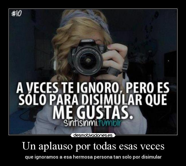 Un aplauso por todas esas veces - que ignoramos a esa hermosa persona tan solo por disimular