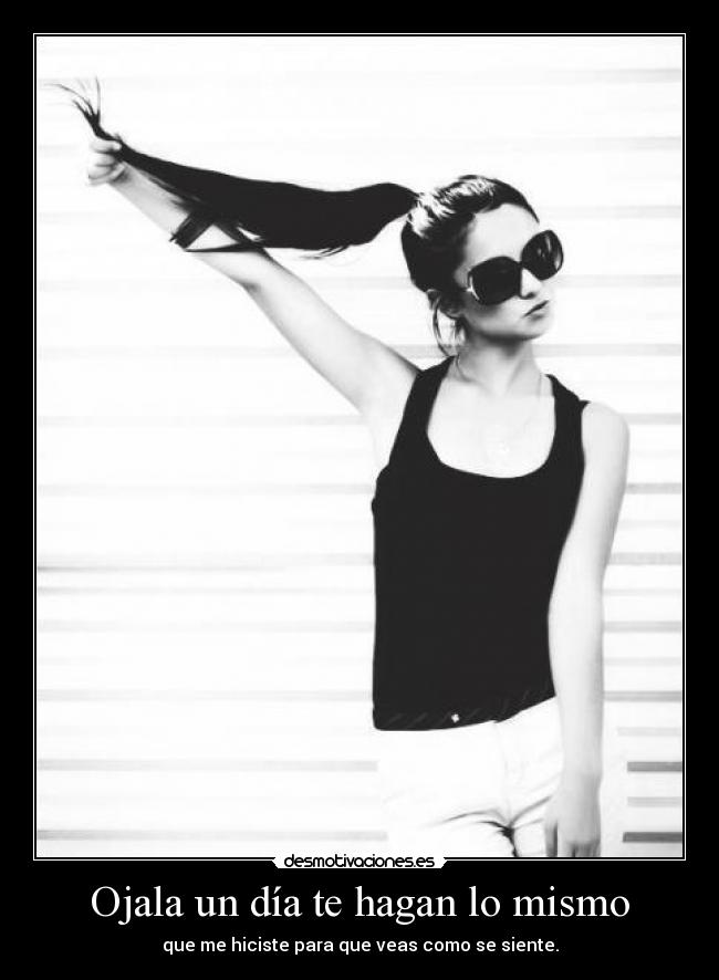 Ojala un día te hagan lo mismo - 