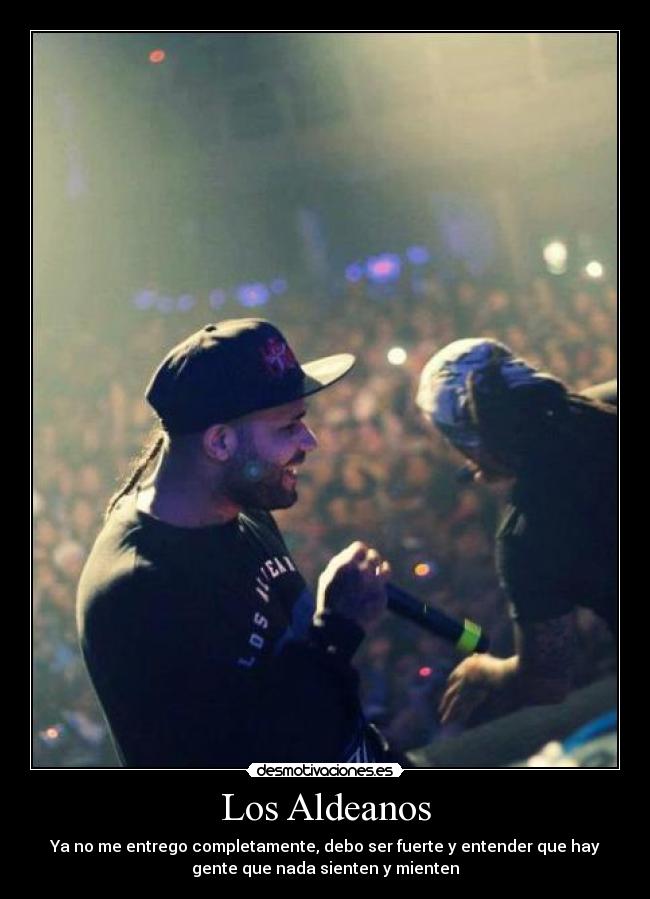 Los Aldeanos - Ya no me entrego completamente, debo ser fuerte y entender que hay
gente que nada sienten y mienten
