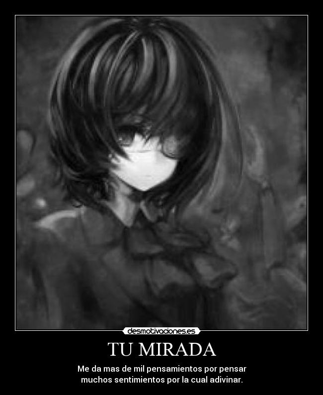 TU MIRADA - Me da mas de mil pensamientos por pensar
muchos sentimientos por la cual adivinar.