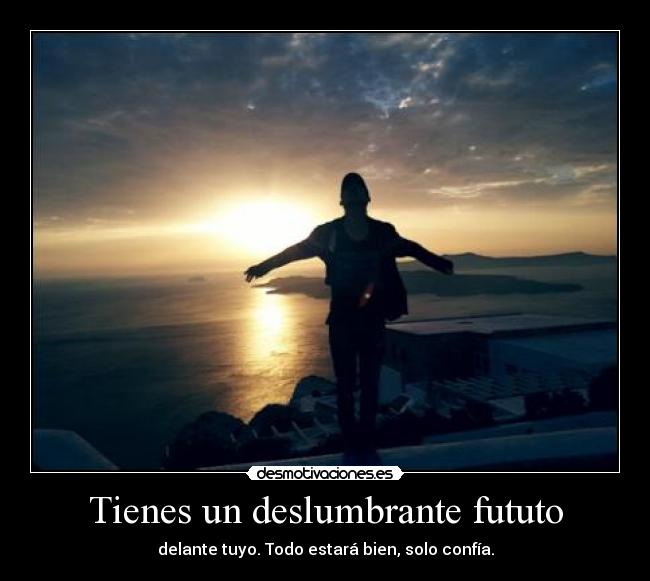 Tienes un deslumbrante fututo -