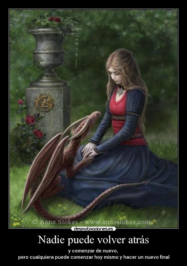 Nadie puede volver atrás - y comenzar de nuevo,
pero cualquiera puede comenzar hoy mismo y hacer un nuevo final