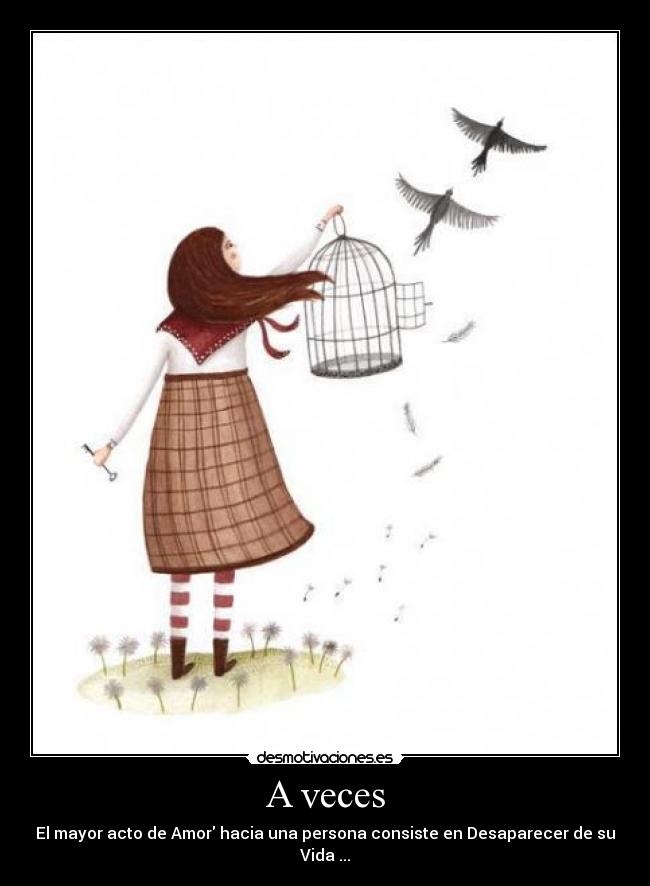 A veces - El mayor acto de Amor hacia una persona consiste en Desaparecer de su Vida ...