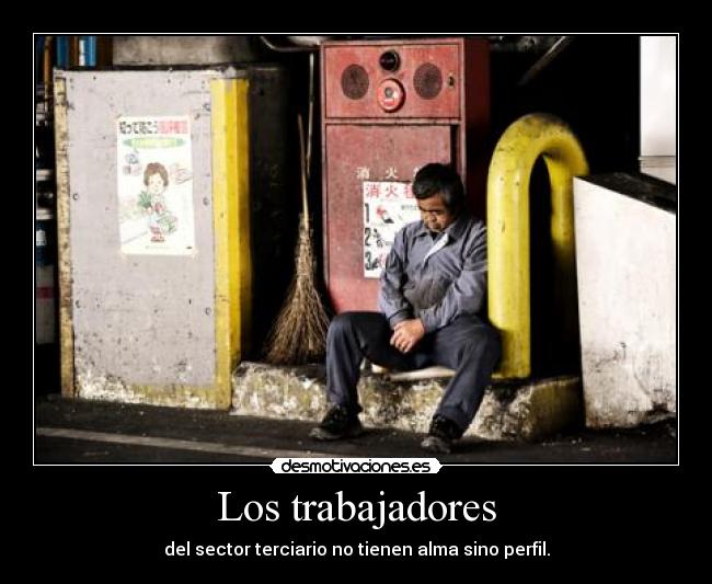 Los trabajadores - del sector terciario no tienen alma sino perfil.