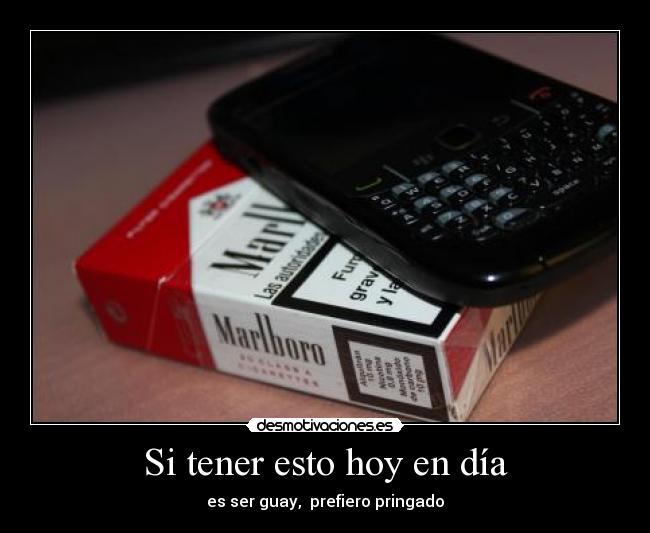 Si tener esto hoy en día - es ser guay, prefiero pringado