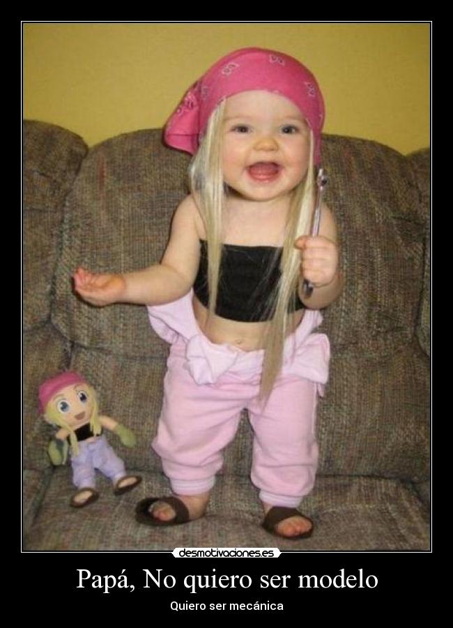 Papá, No quiero ser modelo - Quiero ser mecánica