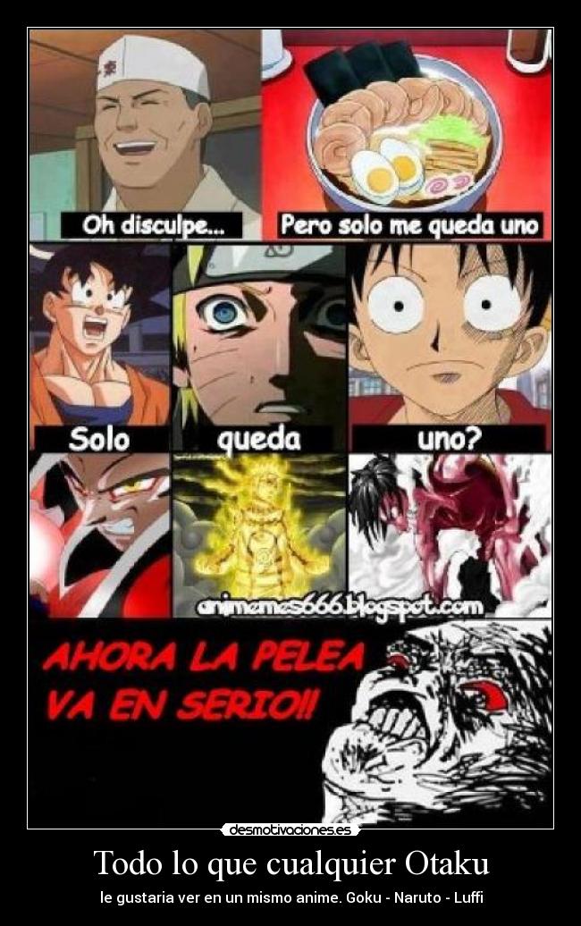 Todo lo que cualquier Otaku - le gustaria ver en un mismo anime. Goku - Naruto - Luffi