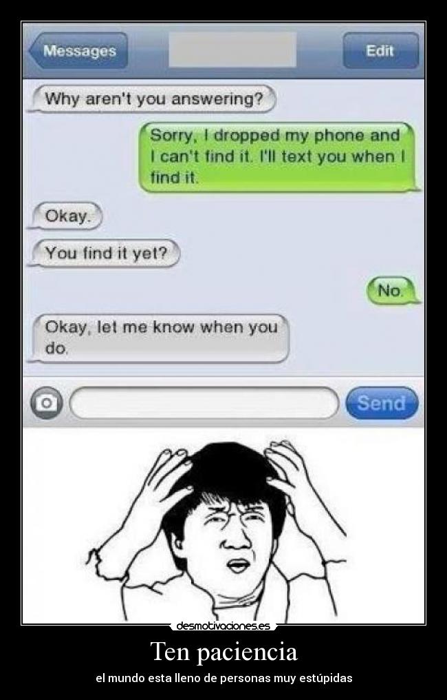 Ten paciencia - el mundo esta lleno de personas muy estúpidas