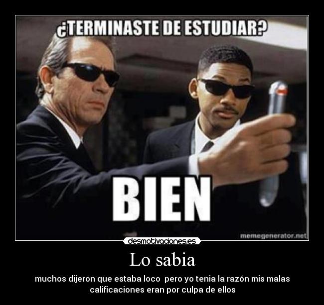 Lo sabia - muchos dijeron que estaba loco pero yo tenia la razón mis malas
calificaciones eran por culpa de ellos