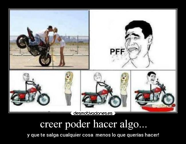 creer poder hacer algo... - y que te salga cualquier cosa menos lo que querías hacer!