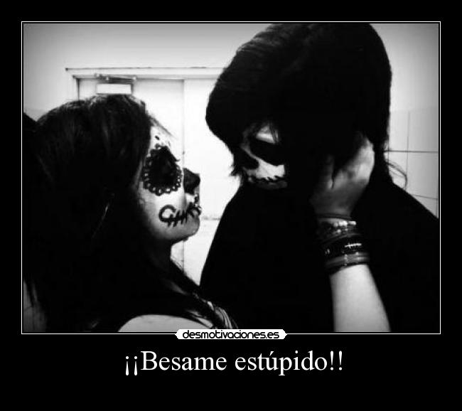 ¡¡Besame estúpido!! -