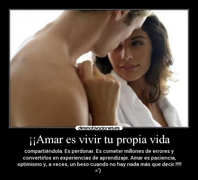¡¡Amar es vivir tu propia vida - compartiéndola. Es perdonar. Es cometer millones de errores y
convertirlos en experiencias de aprendizaje. Amar es paciencia,
optimismo y, a veces, un beso cuando no hay nada más que decir.!!!!!
=)♥♥♥