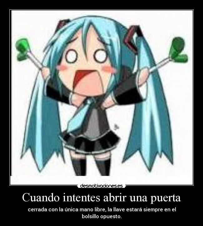 Cuando intentes abrir una puerta - cerrada con la única mano libre, la llave estará siempre en el bolsillo opuesto.