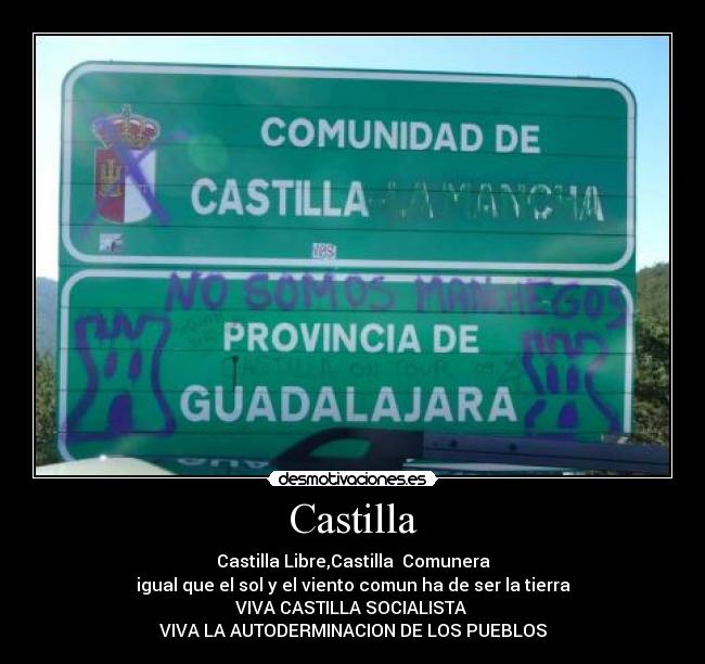 Castilla - Castilla Libre,Castilla  Comunera
igual que el sol y el viento comun ha de ser la tierra
VIVA CASTILLA SOCIALISTA 
VIVA LA AUTODERMINACION DE LOS PUEBLOS