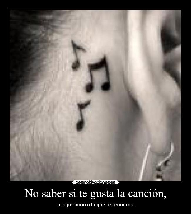 No saber si te gusta la canción, - 
