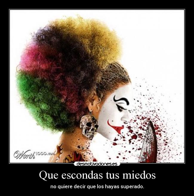 Que escondas tus miedos - no quiere decir que los hayas superado.