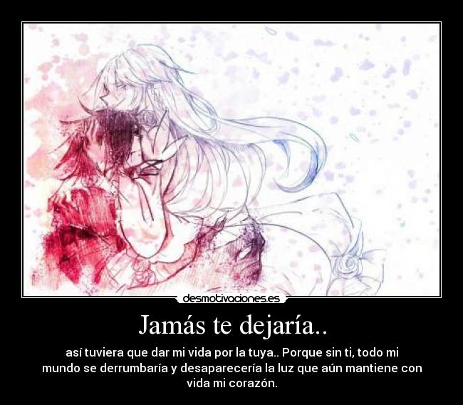 Jamás te dejaría.. -