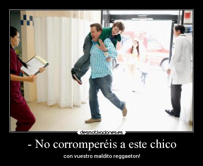 - No corromperéis a este chico - con vuestro maldito reggaeton!