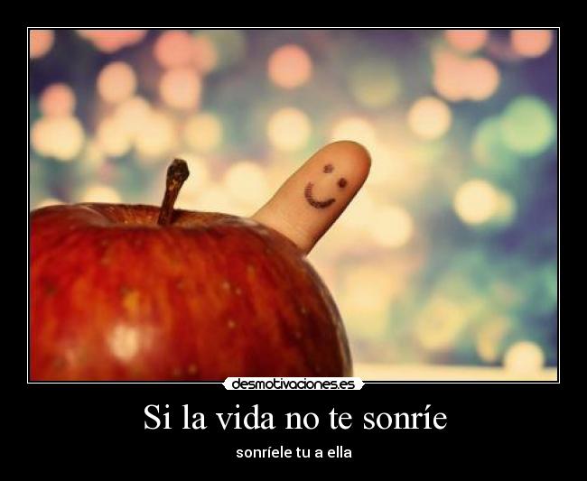 Si la vida no te sonríe - sonríele tu a ella