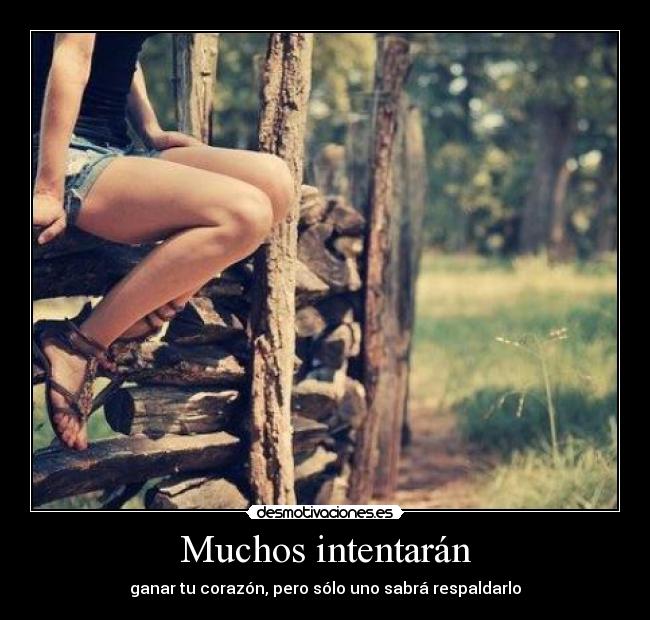 Muchos intentarán - ganar tu corazón, pero sólo uno sabrá respaldarlo