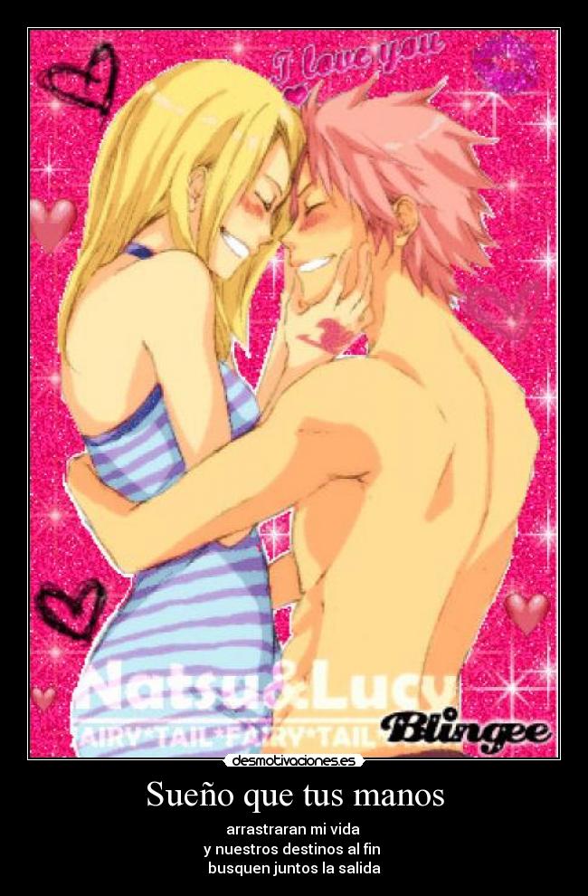 Sueño que tus manos - arrastraran mi vida
y nuestros destinos al fin
busquen juntos la salida