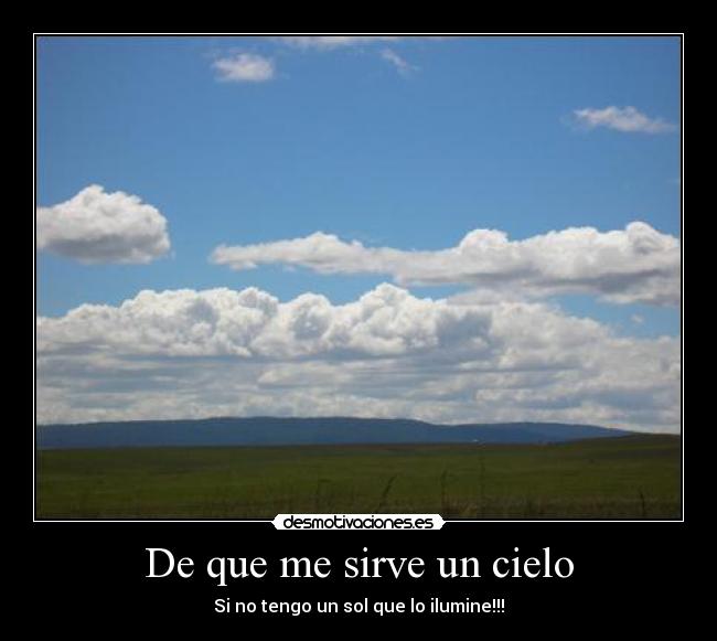 De que me sirve un cielo - Si no tengo un sol que lo ilumine!!!