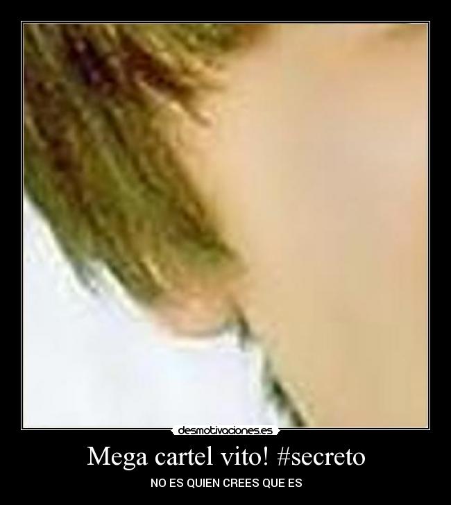 Mega cartel vito! #secreto - NO ES QUIEN CREES QUE ES