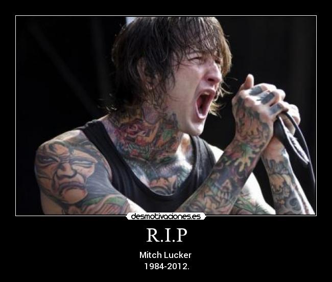 R.I.P - Mitch Lucker 
1984-2012.