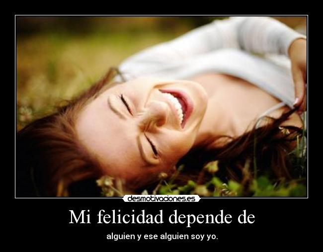 Mi felicidad depende de - 