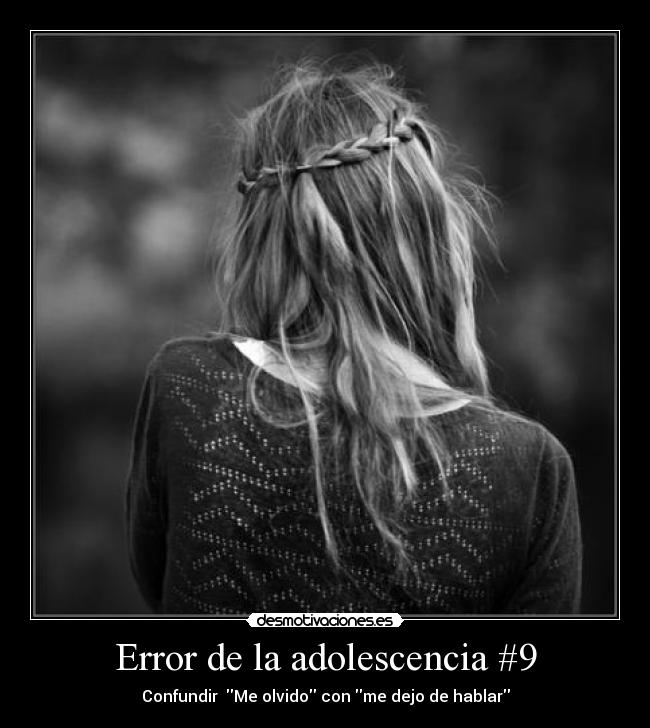 Error de la adolescencia #9 - Confundir Me olvido con me dejo de hablar