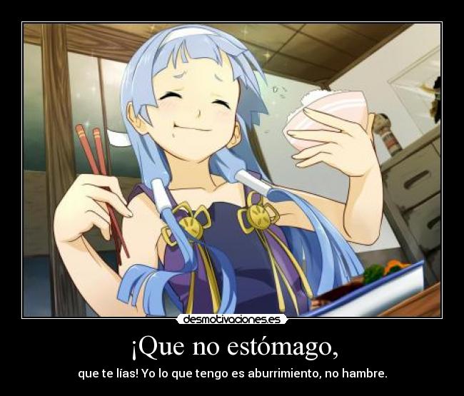 ¡Que no estómago, -