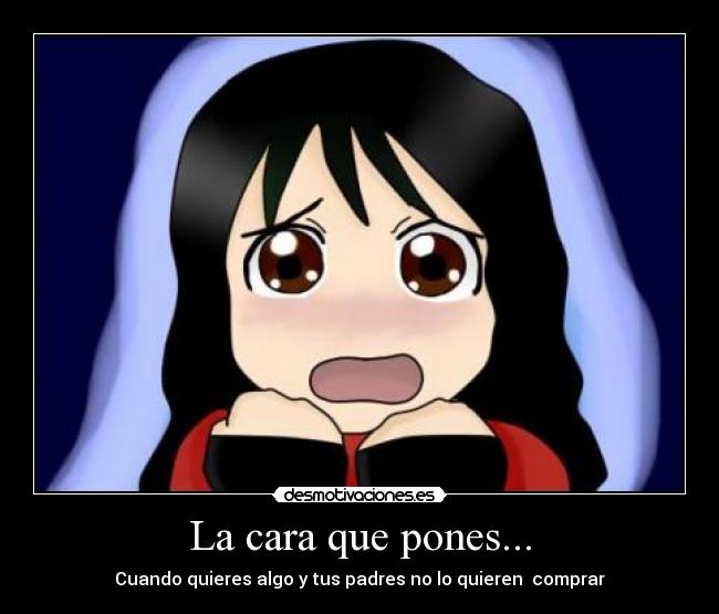La cara que pones... - Cuando quieres algo y tus padres no lo quieren  comprar