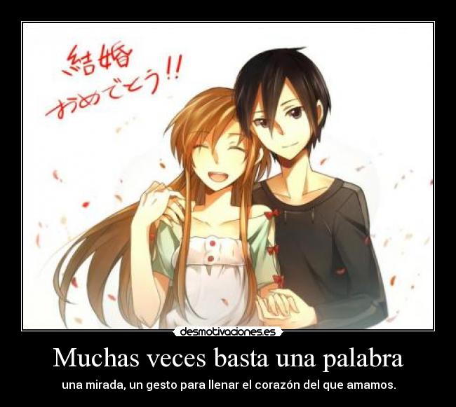 Muchas veces basta una palabra - una mirada, un gesto para llenar el corazón del que amamos.