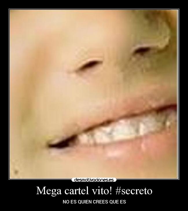Mega cartel vito! #secreto - NO ES QUIEN CREES QUE ES