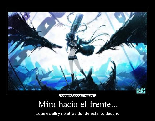 Mira hacia el frente... - ...que es allí y no atrás donde esta tu destino.