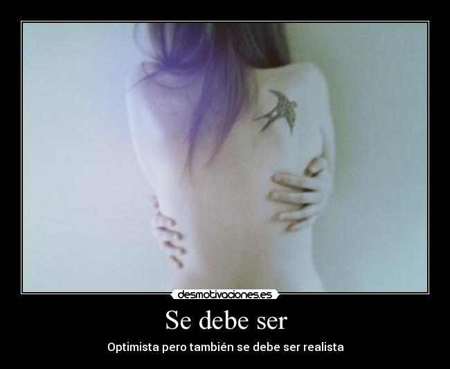 Se debe ser - Optimista pero también se debe ser realista