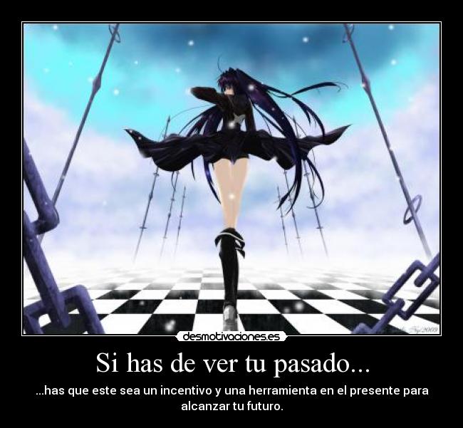 Si has de ver tu pasado... - ...has que este sea un incentivo y una herramienta en el presente para
alcanzar tu futuro.