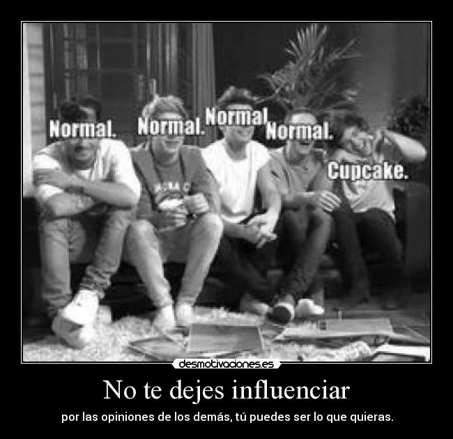 No te dejes influenciar - por las opiniones de los demás, tú puedes ser lo que quieras.