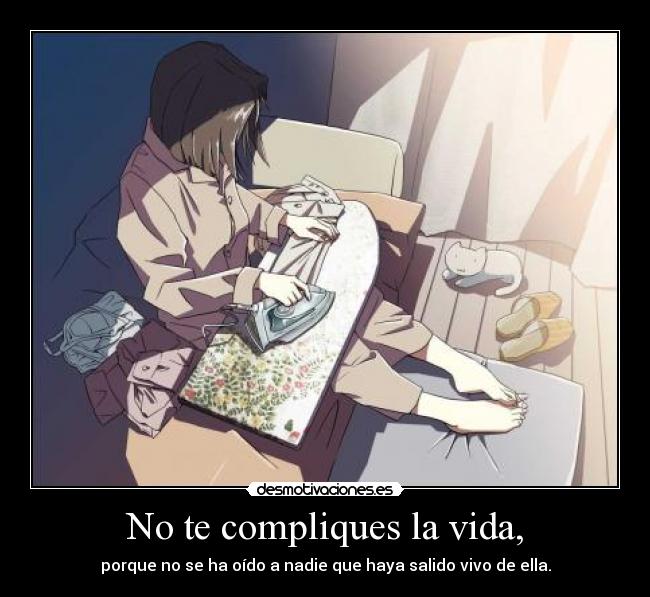 No te compliques la vida, -