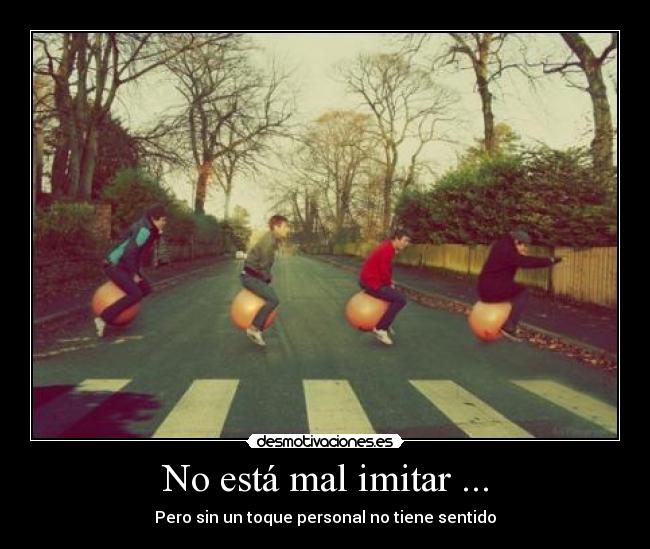 No está mal imitar ... - 