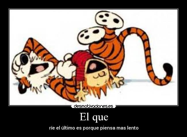 El que - ríe el último es porque piensa mas lento