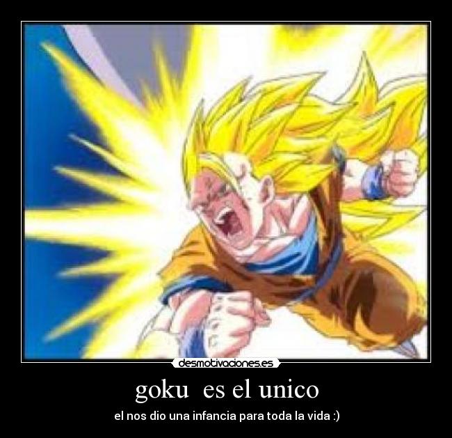 goku es el unico - el nos dio una infancia para toda la vida :)