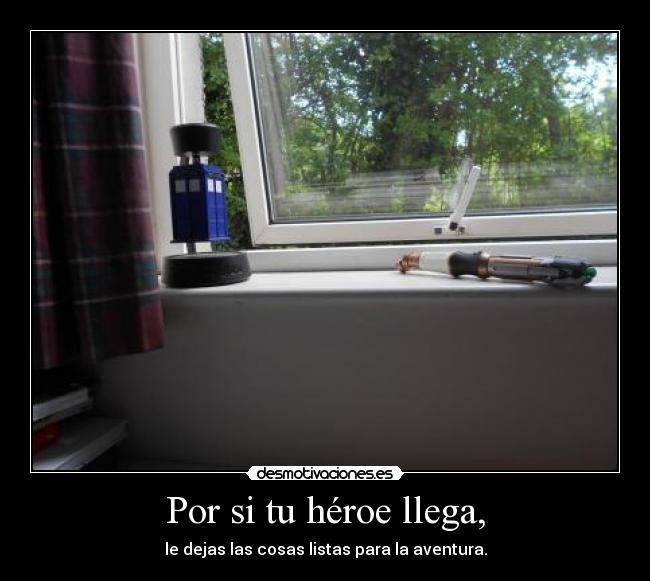 Por si tu héroe llega, - le dejas las cosas listas para la aventura.