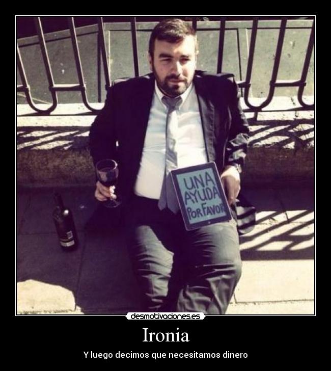 Ironia - Y luego decimos que necesitamos dinero