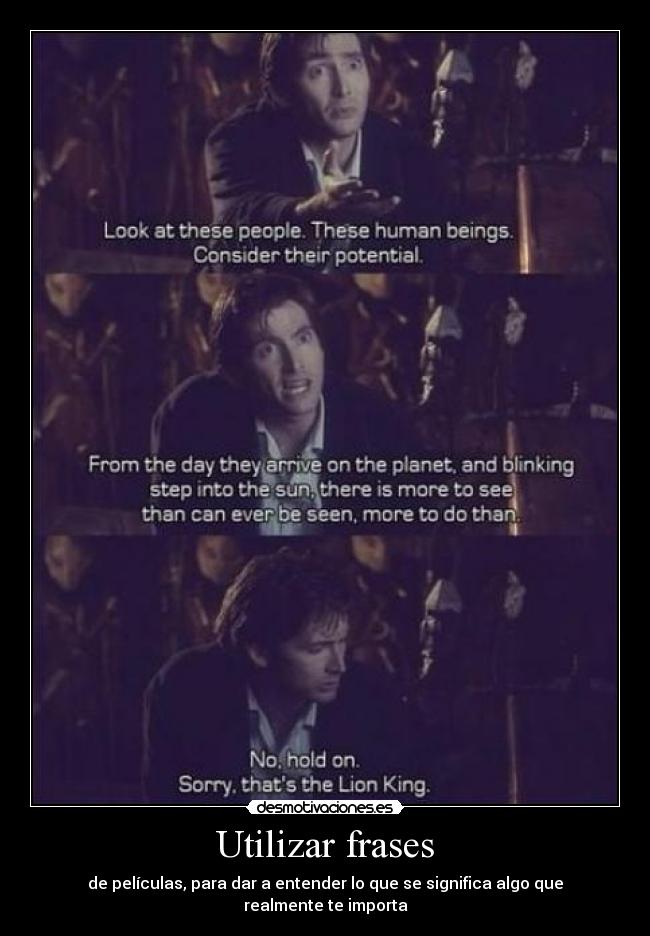 Utilizar frases - de películas, para dar a entender lo que se significa algo que realmente te importa