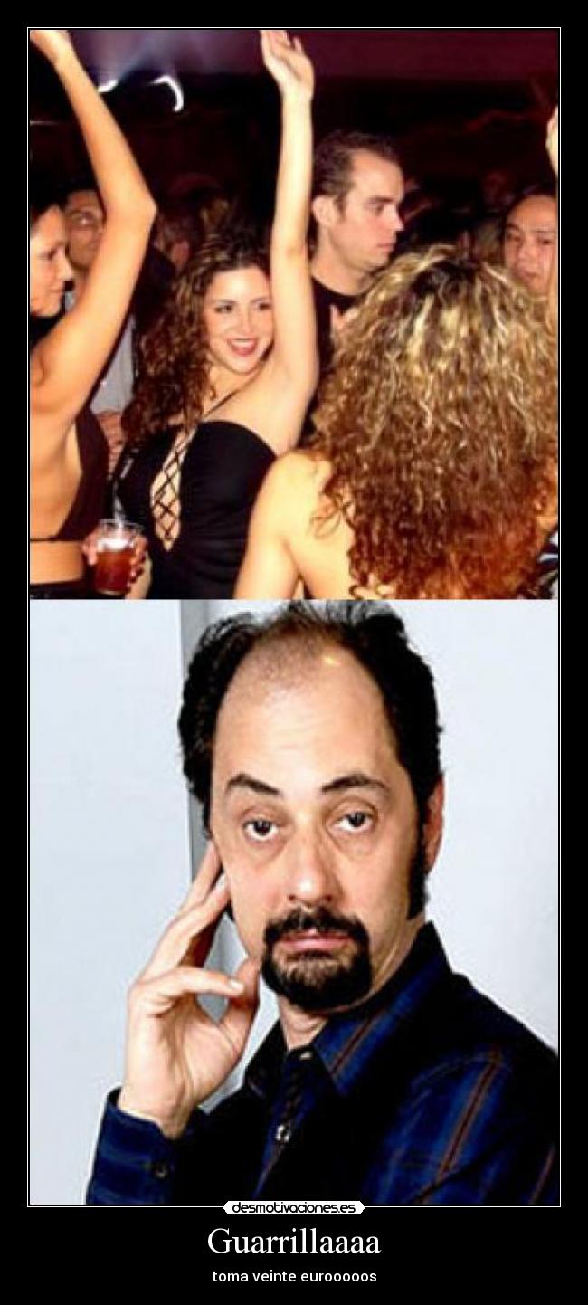 Guarrillaaaa - toma veinte eurooooos