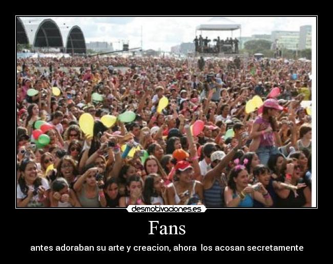 Fans - antes adoraban su arte y creacion, ahora  los acosan secretamente