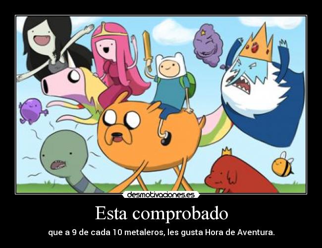 Esta comprobado - que a 9 de cada 10 metaleros, les gusta Hora de Aventura.