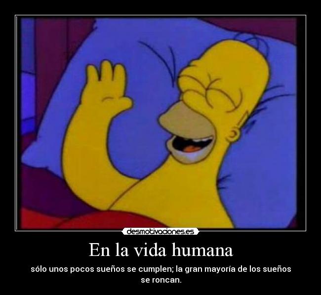 En la vida humana - sólo unos pocos sueños se cumplen; la gran mayoría de los sueños se roncan.