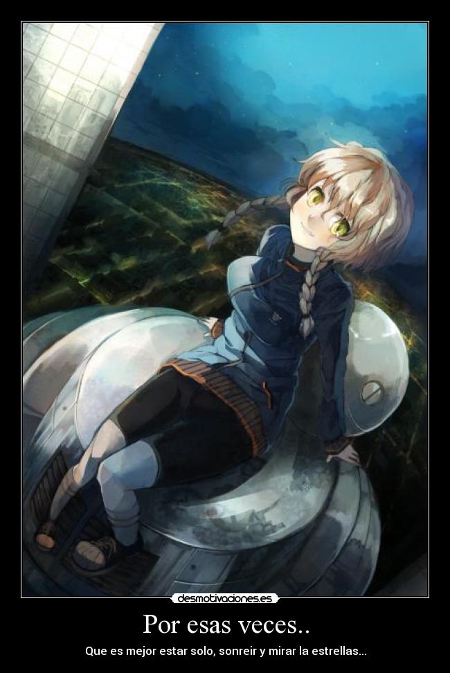 Por esas veces.. - Que es mejor estar solo, sonreir y mirar la estrellas...